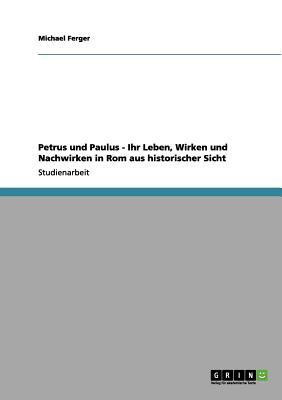 Petrus und Paulus - Ihr Leben, Wirken und Nachwirken in Rom aus historischer Sicht(German, Paperback, Ferger Michael)