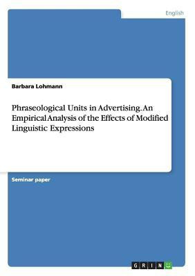 Phraseological Units in Advertising. An Empirical Analysis of the Effects of Modified Linguistic Expressions(English, Paperback, Lohmann Barbara)