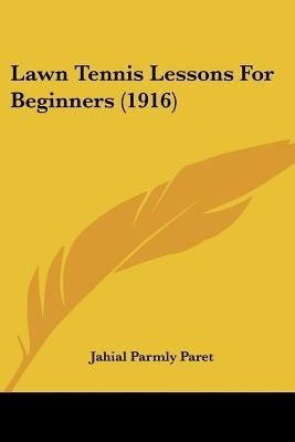 Lawn Tennis Lessons For Beginners (1916)(English, Paperback, Paret Jahail Permly)