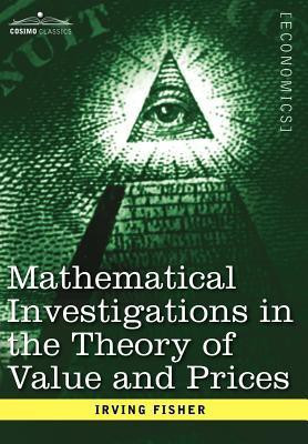 Mathematical Investigations in the Theory of Value and Prices, and Appreciation and Interest(English, Hardcover, Fisher Irving)