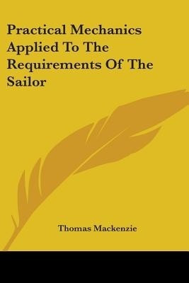 Practical Mechanics Applied To The Requirements Of The Sailor(English, Paperback, MacKenzie Thomas)