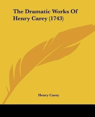 The Dramatic Works Of Henry Carey (1743)(English, Paperback, Carey Henry)