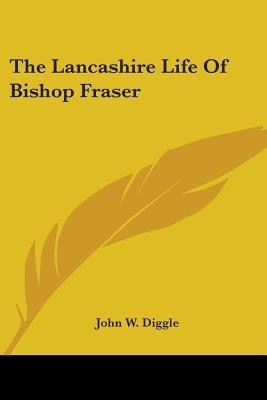 The Lancashire Life Of Bishop Fraser(English, Paperback, Diggle John W)