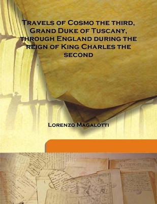 Travels Of Cosmo The Third, Grand Duke Of Tuscany, Through England During The Reign Of King Charles The Second(English, Hardcover, Lorenzo Magalotti)