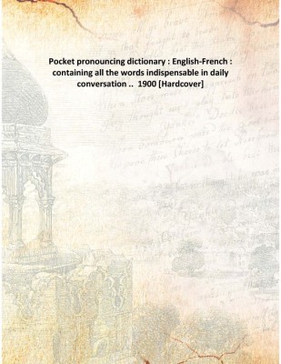Pocket pronouncing dictionary : English-French : containing all the words indispensable in daily conversation .. 1900 [Hardcove(English, Hardcover, Anonymous)