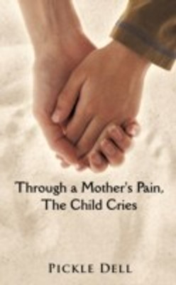 Through a Mother's Pain, The Child Cries(English, Paperback, Dell Pickle)