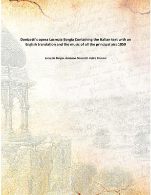 Donizetti's opera Lucrezia Borgia Containing the Italian text with an English translation and the music of all the principal air(English, Italian, Paperback, Lucrezia Borgia. Gaetano Donizetti. Felice Romani)