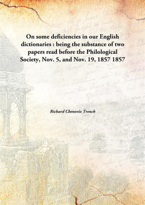 On some deficiencies in our English dictionaries : being the substance of two papers read before the Philological Society, Nov. 5, and Nov. 19, 1857(English, Hardcover, Richard Chenevix Trench)