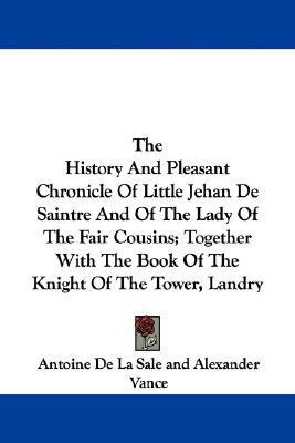 The History And Pleasant Chronicle Of Little Jehan De Saintre And Of The Lady Of The Fair Cousins; Together With The Book Of The Knight Of The Tower, Landry(English, Paperback, La Sale Antoine De)
