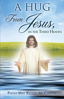 A Hug from Jesus, in the Third Heaven(English, Paperback, Kelley-McCarthy Paula May)
