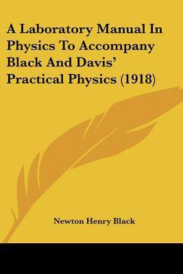 A Laboratory Manual In Physics To Accompany Black And Davis' Practical Physics (1918)(English, Paperback, Black Newton Henry)