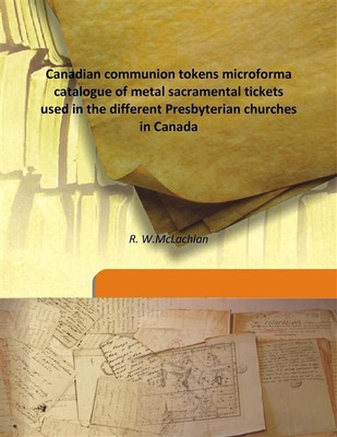 Canadian Communion Tokens Microforma Catalogue Of Metal Sacramental Tickets Used In The Different Presbyterian Churches In Canad(English, Hardcover, R. W.McLachlan)