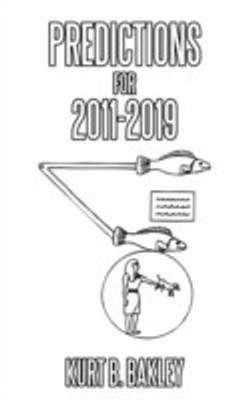 Predictions for 2011-2019(English, Paperback, Bakley Kurt B.)