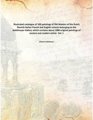 Illustrated catalogue of 100 paintings of Old Masters of the Dutch Flemish Italian French and English schools belonging to the S(English, Paperback, Charles Sedelmeyer)