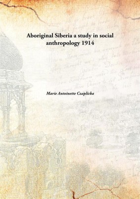 Aboriginal Siberia a study in social anthropology(English, Hardcover, Marie Antoinette Czaplicka)