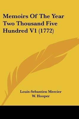 Memoirs Of The Year Two Thousand Five Hundred V1 (1772)(English, Paperback, Mercier Louis-Sebastien)