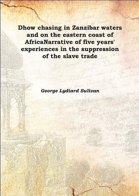 Dhow chasing in Zanzibar waters and on the eastern coast of AfricaNarrative of five years' experiences in the suppression of the(English, Hardcover, George Lydiard Sulivan)