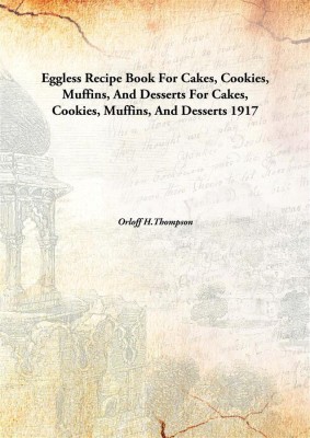 Eggless recipe book for cakes, cookies, muffins, and desserts(English, Hardcover, Orloff H.Thompson)