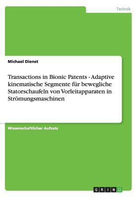 Transactions in Bionic Patents - Adaptive kinematische Segmente fuer bewegliche Statorschaufeln von Vorleitapparaten in Stroemungsmaschinen(German, Paperback, Dienst Michael)