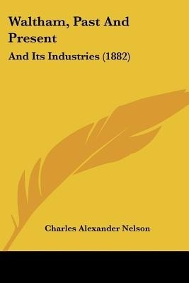 Waltham, Past And Present(English, Paperback, Nelson Charles Alexander)