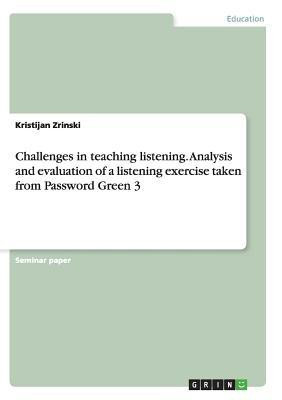 Challenges in teaching listening. Analysis and evaluation of a listening exercise taken from Password Green 3(English, Paperback, Zrinski Kristijan)
