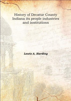 History of Decatur County Indiana its people industries and institutionsVol: 1 1915(English, Hardcover, Lewis A. Harding)