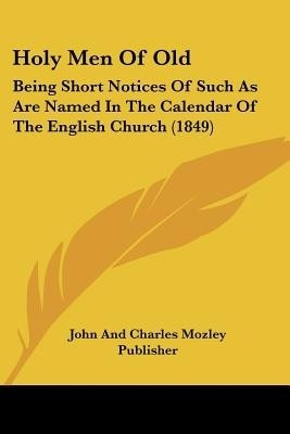Holy Men Of Old(English, Paperback, John, Charles Mozley Publisher)