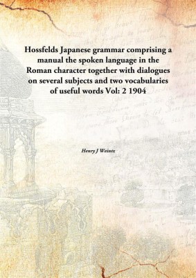 Hossfelds Japanese Grammar Comprising A Manualthe Spoken Language In The Roman Character Together With Dialogues On Several Subj(English, Paperback, Henry J Weintz)