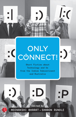 Only Connect!: Short Fiction about Technology and Us from the Indian Subcontinent and Australia(English, Paperback, Bharat Meenakshi)