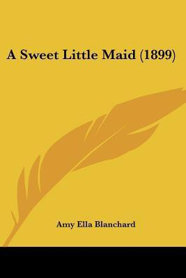 A Sweet Little Maid (1899)(English, Paperback, Blanchard Amy Ella)