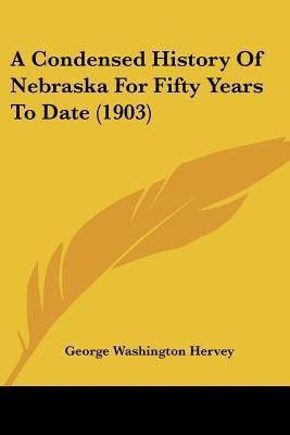 A Condensed History Of Nebraska For Fifty Years To Date (1903)(English, Paperback, unknown)