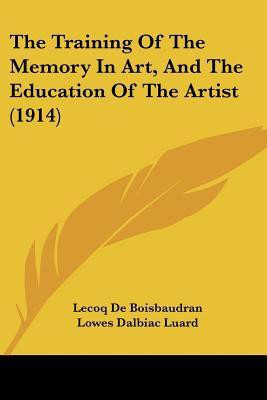 The Training Of The Memory In Art, And The Education Of The Artist (1914)(English, Paperback, De Boisbaudran Lecoq)