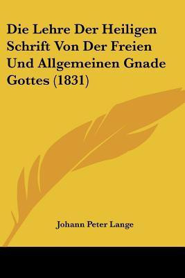 Die Lehre Der Heiligen Schrift Von Der Freien Und Allgemeinen Gnade Gottes (1831)(German, Paperback, Lange Johann Peter)