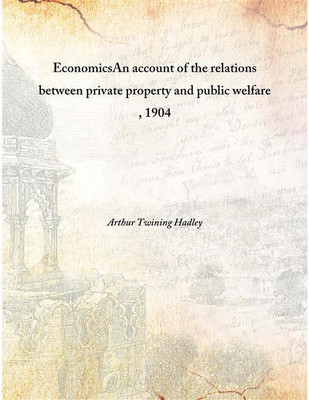 Economicsan Account Of The Relations Between Private Property And Public Welfare , 1904 [Hardcover](English, Hardcover, Arthur Twining Hadley)