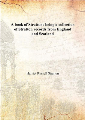 A book of Strattons being a collection of Stratton records from England and Scotland Vol: 2 1909(English, Hardcover, Harriet Russell Stratton)
