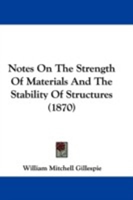 Notes On The Strength Of Materials And The Stability Of Structures (1870)(English, Paperback, Gillespie William Mitchell)