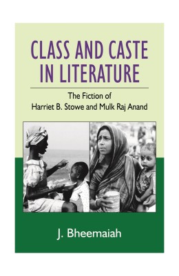 Class and Caste in Literature ; The Fiction of Harriet Stowe and Mulk Raj Anand(English, Hardcover, J. Bheemaiah)