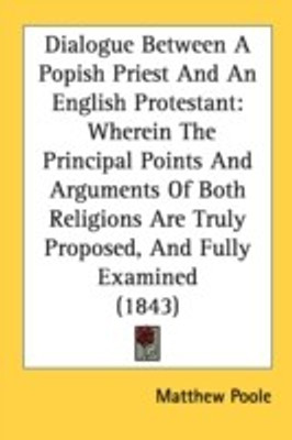 Dialogue Between A Popish Priest And An English Protestant(English, Paperback, Poole Matthew)