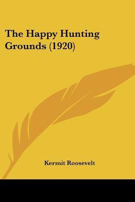 The Happy Hunting Grounds (1920)(English, Paperback, Roosevelt Kermit)