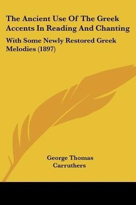 The Ancient Use Of The Greek Accents In Reading And Chanting(English, Paperback, Carruthers George Thomas)