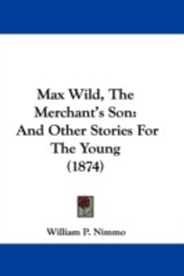 Max Wild, The Merchant's Son(English, Paperback, William P. Nimmo)