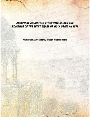 Joseph of Arimathie Otherwise Called The Romance of the Seint Graal Or Holy Grail an 1871 [Hardcover](English, Hardcover, Arimathea Saint Joseph, Walter William Skeat)