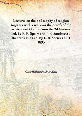 Lectures On The Philosophy Of Religiontogether With A Work On The Proofs Of The Existence Of God Tr. From The 2d German Ed. By(English, Hardcover, Georg Wilhelm Friedrich Hegel)