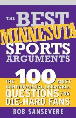 The Best Minnesota Sports Arguments: The 100 Most Controversial, Debatable Questions for Die-Hard Fans (Best Sports Arguments)(English, Paperback, Bob Sansevere)