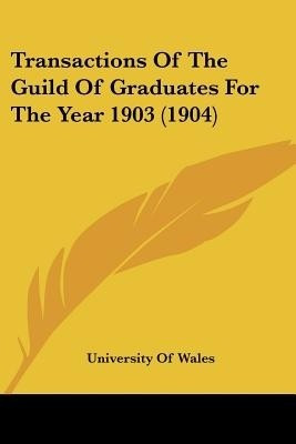 Transactions Of The Guild Of Graduates For The Year 1903 (1904)(English, Paperback, University of Wales)