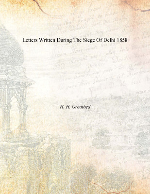 Letters Written During The Siege Of Delhi 1858(English, Paperback, H. H. Greathed)