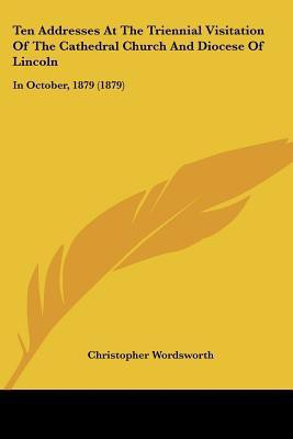 Ten Addresses At The Triennial Visitation Of The Cathedral Church And Diocese Of Lincoln(English, Paperback, Wordsworth Christopher)