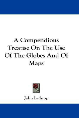 A Compendious Treatise On The Use Of The Globes And Of Maps(English, Paperback, Lathrop John)