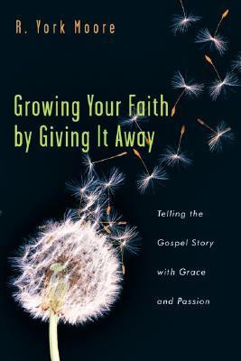 Growing Your Faith by Giving It Away: Telling the Gospel Story with Grace and Passion(English, Paperback, Moore R York Moore)