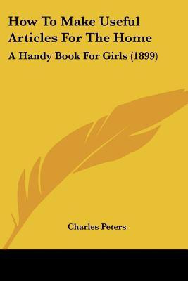 How To Make Useful Articles For The Home(English, Paperback, Peters Charles)
